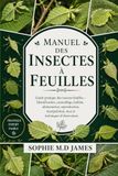 MANUEL DES INSECTES À FEUILLES: Guide pratique des insectes-feuilles – Identification, camouflage, habitat, alimentation, reproduction, manipulation, mue et techniques d’observation