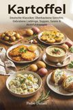 Kartoffel 60 Kartoffelrezepte: Deutsche Klassiker, Überbackene Gerichte, Gebratene Lieblinge, Suppen, Salate & Wohlfühlrezepte