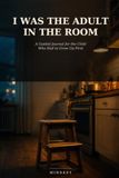 I Was the Adult in the Room: A Guided Journal for Parentified Children, Eldest Daughters, and Anyone Who Had to Grow Up First