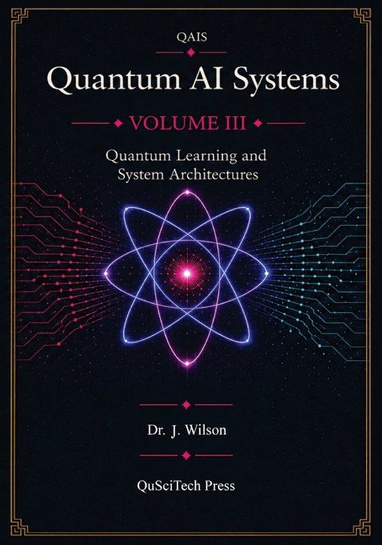 Quantum AI Systems (Qais) - Quantum AI Systems (QAIS), Volume III: Quantum Learning and System Architectures: 3