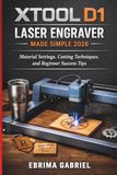 XTOOL D1 LASER ENGRAVER MADE SIMPLE 2026: Material Settings, Cutting Techniques, and Beginner Success Tips