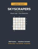 Large Print Skyscrapers: 200 Visual Logic Puzzles, Easy to Hard (5×5 to 7×7) — One Per Page, Solvable by Pure Logic, No Guessing, with Solutions