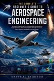 The Libri GmbH The Complete Beginner's Guide to Aerospace Engineering