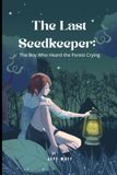 The Last Seedkeeper: And the Forest That Whispered His Name
