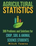 Agricultural Statistics - 300 Problems and Solutions: For Crop, Soil, and Animal Science Students
