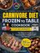 Carnivore Diet Frozen to Table Cookbook for Beginners