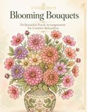 Blooming Bouquets: 50 Beautiful Floral Arrangements for Creative Relaxation