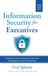 Information Security for Executives: Enabling Business Operations, Proactively Managing Risks from Cyberattacks