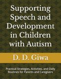 Supporting Speech and Development in Children with Autism: Practical Strategies, Activities, and Daily Routines for Parents and Caregivers