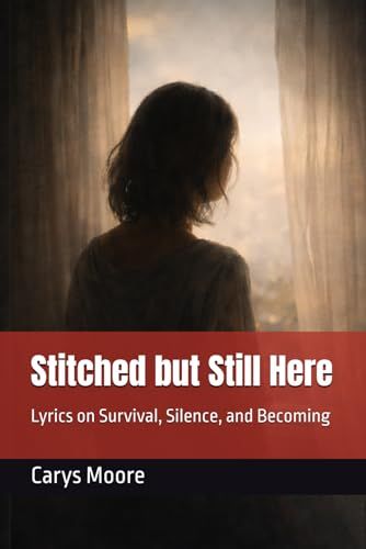 Stitched but Still Here: Lyrics on Survival, Silence, and Becoming