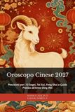 Oroscopo Libri GmbH Oroscopo Cinese 2027: L'Anno della Capra di Fuoco: Previsioni per i 12 Segni, Tai Sui, Feng Shui e Guida Pratica all'Anno Ding Wei