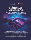 Máquinas Vienen Por Nuestras Almas La Invasión De La Inteligencia Artificial Y La Crisis De Autenticidad