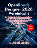 OpenRoads Designer 2026 Vereinfacht: Der Vollständige Leitfaden vom Anfänger bis zum Profi für Straßenplanung, Geländemodellierung, Korridortechnik, Entwässerungssysteme und Baudokumentation