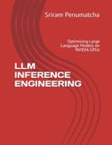 LLM INFERENCE ENGINEERING: Optimizing Large Language Models on NVIDIA GPUs
