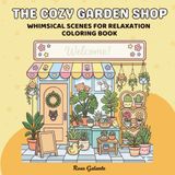 The Cozy Garden Shop Coloring Book: Whimsical Scenes for Relaxation