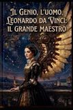 Il Genio L'Uomo Leonardo Da Vinci Il Grande Maestro