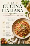 LA CUCINA ITALIANA, American Kitchen Edition: 42 Authentic Italian Recipes Adapted for U.S. Ingredients — Perfectly Portioned for Two