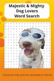 Majestic & Mighty Dog Lover Word Search: 55 Dog-Themed Word Search Puzzles for Adults, Seniors & Teens | Fun & Relaxing Brain Games