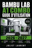 Bambu Lab A1 Combo Guide d'Utilisation 2026-2027