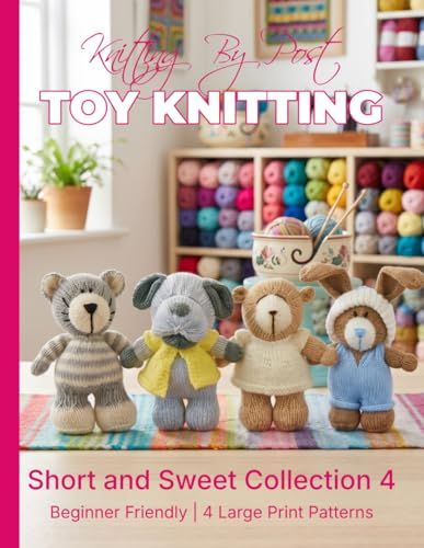 Knitting by Post: Short and Sweet Collection 4 – 4 Easy-to-Follow Large Print Toy Designs