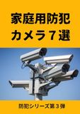 家庭用防犯カメラ７選: 空き巣・不審者・見守り・宅配トラブルから 家族を守る最新スマートカメラ入門