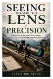 Seeing Libri GmbH Seeing Through the Lens of Precision: A Beginner's Guide to Rifle Scope Optics, Features, Care, and Informed Equipment Selection Paperback