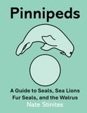 Pinnipeds: A Guide to Seals, Sea Lions, Fur Seals, and the Walrus