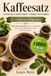 Kaffeesatz – Zu schade zum Wegwerfen: Über 100 nachhaltige Ideen fur Garten, Haushalt & Beauty: Dünger, Peeling, Reiniger, Rezepte & kreative ... Praxisbuch fur clevere Kaffeesatz-Verwertung