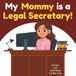 My Mommy is a Legal Secretary!: An Educational Picture Book About the Legal Professionals Who Help Attorneys Keep Every Law Office Running