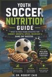 Youth Libri GmbH Youth Soccer Nutrition Guide: What to Feed Young Athletes for Energy, Growth, Speed, Recovery & Game Day Success