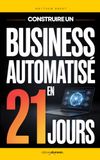 Construire un Business Automatisé en 21 Jours: Le Plan Pas à Pas pour Créer un Système Rentable et Générer des Revenus en Ligne | Livre pour Générer ... Financière | Gagner de l’Argent sur Internet