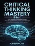 Critical Libri GmbH Critical Thinking Mastery 5-in-1: Logic, Manipulation Defense, Systems Intelligence, Strategic Planning, and Game Theory for Smarter Decisions and Clearer Judgment