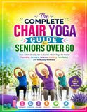 The Complete Chair Yoga Guide for Seniors Over 60