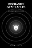 Mechanics of Miracles: An Engineer’s Guide to the Gospels - Reverse‑Engineering the Miracles of Christ