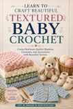 Learn to Craft Beautiful Textured Baby Crochet: Create Heirloom-Quality Blankets, Garments, and Accessories with Beautiful Texture