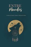 Entre Mundos: Cuaderno de Sueños, Visiones y Mensajes del Alma