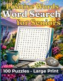 Positive Words Word Search for Seniors: 100 Large Print Puzzles with Inspirational, Uplifting Words to Calm Your Mind and Relax Your Day