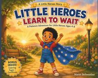 Little Heroes Learn to Wait: A Patience Adventure for Little Heroes Ages 4-8