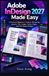 Adobe InDesign 2027 Made Easy: A Practical Beginner's Guide to Mastering Layouts, Text, Images, Styles, Pages, and Print-Ready Designs