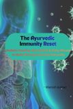 The Ayurvedic Immunity Reset: Holistic Healing, Gut Health & Daily Rituals to Build Strong Immunity Naturally