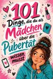 101 Independently Published 101 Dinge, die du als Mädchen über die Pubertät wissen musst