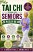 Tai Chi Pour Les Seniors De Plus De 60 Ans: Un guide simple, étape par étape, pour un meilleur équilibre, une mobilité accrue, un stress réduit et une autonomie à vie