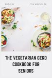 The Vegetarian GERD Cookbook for Seniors