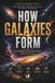 How Galaxies Form: How Do Galaxies Form From Gas and Dust, Explained for Teens Studying Astronomy
