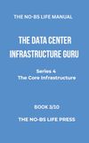 THE NO-BS LIFE MANUAL: THE DATA CENTER INFRASTRUCTURE GURU