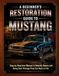 A Mustang A Beginner’s Restoration Guide to Mustang: Step-by-Step User Manual to Rebuild, Repair, and Bring Your Vintage Pony Car Back to Life