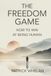 The Freedom Game: How to Win at Being Human