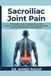 Sacroiliac Joint Pain: The Complete Guide to Understanding SI Joint Dysfunction, Relieving Lower Back Pain, Improving Mobility, and Preventing Future Flare-Ups Naturally