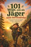 101 Wege, um als Jäger nicht durchzudrehen: Das Geschenk für alle, die im Dunkeln aufstehen — humorvoll, ehrlich und zum Mitmachen