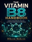 The Independently Published The Vitamin B8 Handbook: Evidence-Based Benefits, Protocols, and Practical Applications for Daily Health Paperback